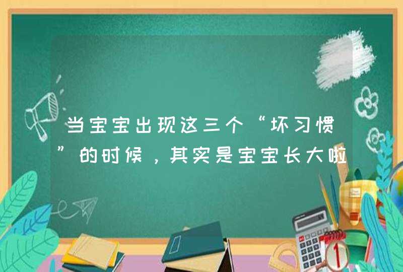 当宝宝出现这三个“坏习惯”的时候，其实是宝宝长大啦！,第1张