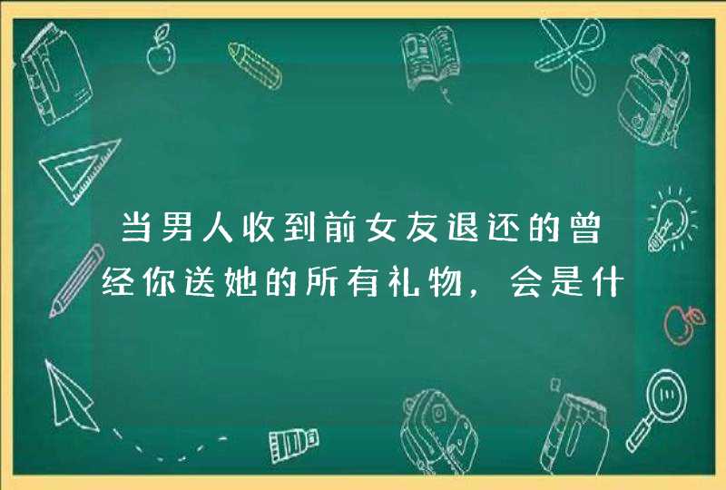 当男人收到前女友退还的曾经你送她的所有礼物，会是什么感受？,第1张