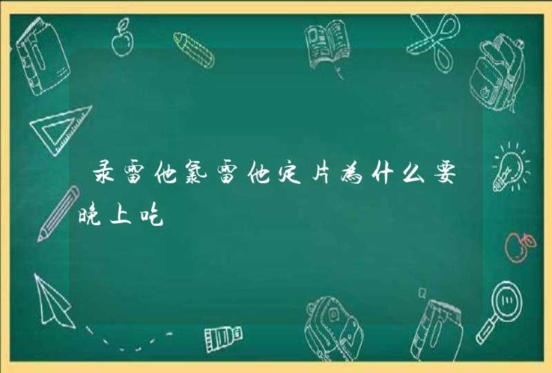 录雷他氯雷他定片为什么要晚上吃,第1张