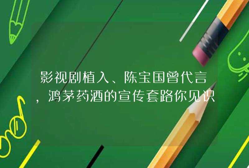 影视剧植入、陈宝国曾代言，鸿茅药酒的宣传套路你见识过吗？,第1张