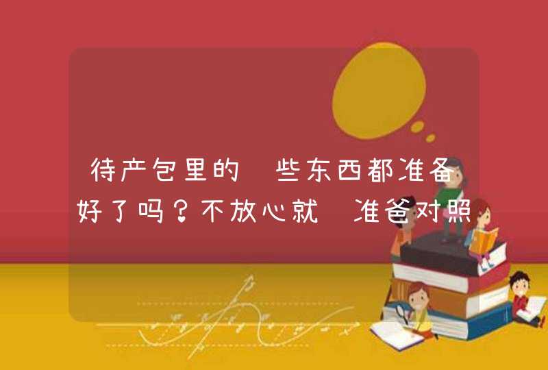 待产包里的这些东西都准备好了吗？不放心就让准爸对照这篇检查一下！,第1张