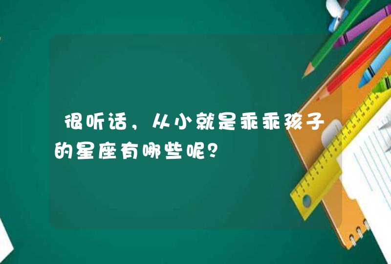 很听话，从小就是乖乖孩子的星座有哪些呢？,第1张