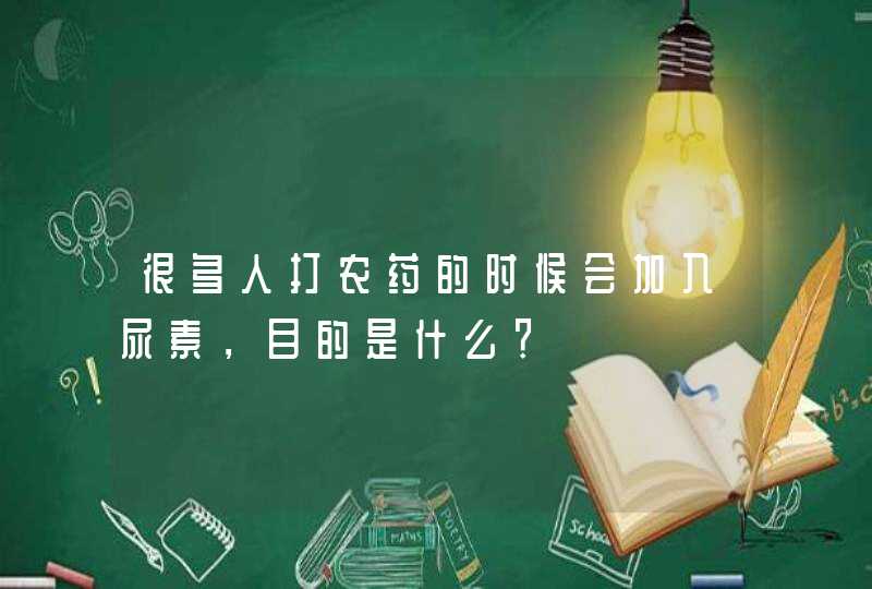 很多人打农药的时候会加入尿素，目的是什么？,第1张