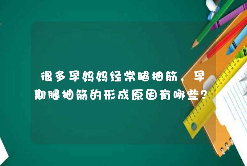 很多孕妈妈经常腿抽筋，孕期腿抽筋的形成原因有哪些？,第1张