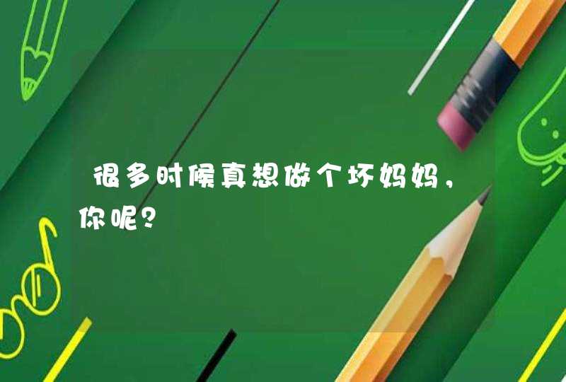 很多时候真想做个坏妈妈，你呢？,第1张