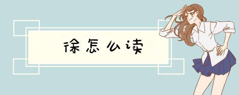 徐怎么读,第1张 徐怎么读,第1张