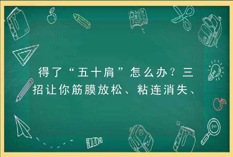 得了“五十肩”怎么办？三招让你筋膜放松、粘连消失、不再复发,第1张