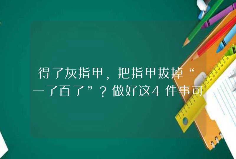 得了灰指甲，把指甲拔掉“一了百了”？做好这4件事可以预防,第1张