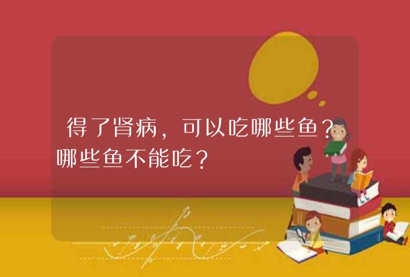 得了肾病，可以吃哪些鱼？哪些鱼不能吃？,第1张