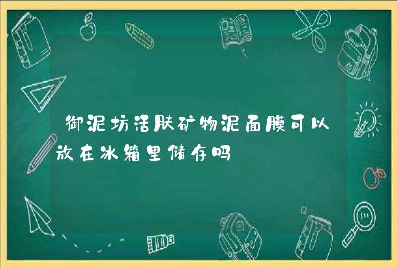 御泥坊活肤矿物泥面膜可以放在冰箱里储存吗,第1张