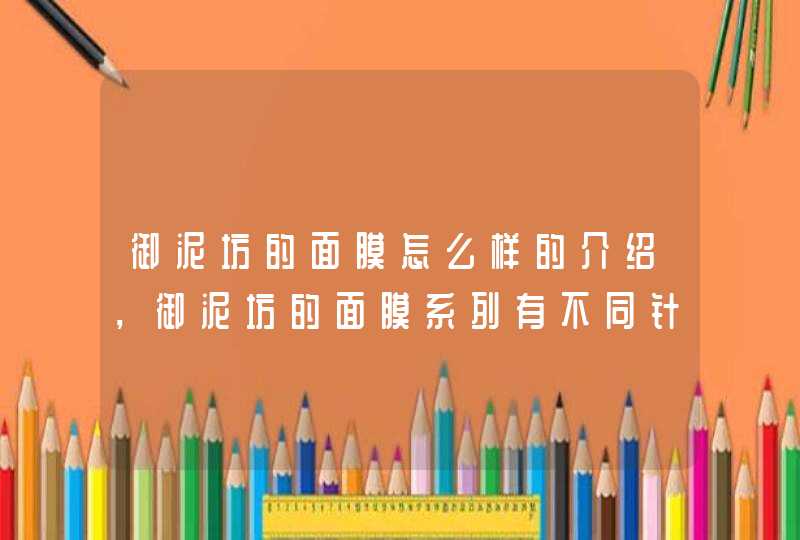 御泥坊的面膜怎么样的介绍，御泥坊的面膜系列有不同针对功效，大家可以根据自身的需要选择适合自己的产品。<p><h3>祛痘面膜哪个牌子好 七大面膜品牌排行榜<h3><p><p>6 佑天兰黄金果冻面膜&,第1张