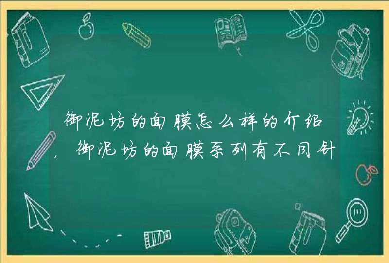 御泥坊的面膜怎么样的介绍，御泥坊的面膜系列有不同针对功效，大家可以根据自身的需要选择适合自己的产品。<p><h3>问一下御泥坊面膜使用怎么样？御泥坊面膜好用吗？<h3><p>御泥坊哪款面膜最好用 御泥坊的面膜,第1张