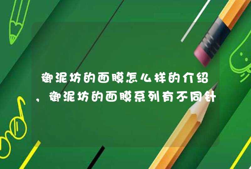 御泥坊的面膜怎么样的介绍，御泥坊的面膜系列有不同针对功效，大家可以根据自身的需要选择适合自己的产品。<p><p>以上就是关于黑玫瑰籽面膜和海藻面膜作用的区别,第1张