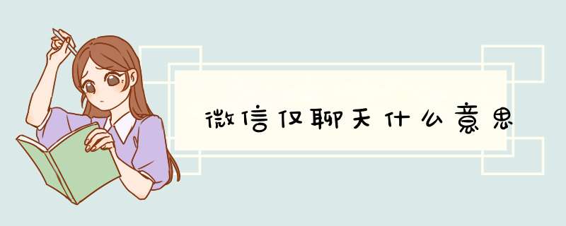 微信仅聊天什么意思,第1张 微信仅聊天什么意思,第1张