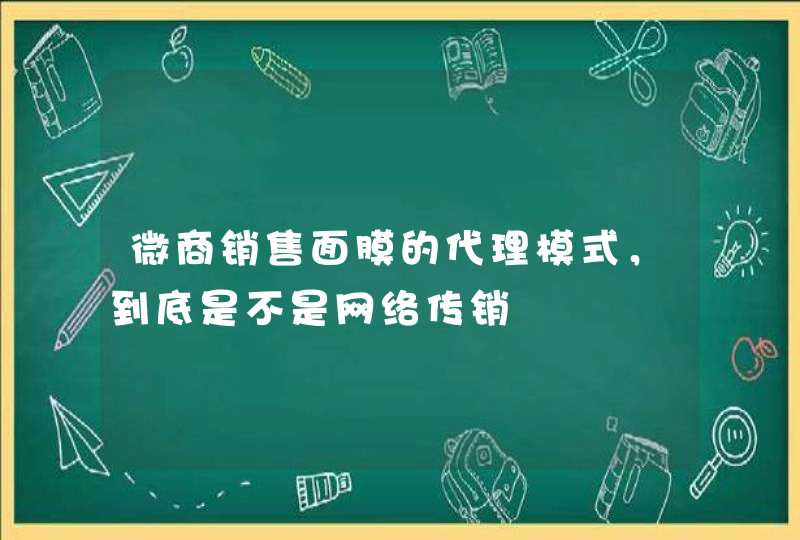 微商销售面膜的代理模式，到底是不是网络传销,第1张