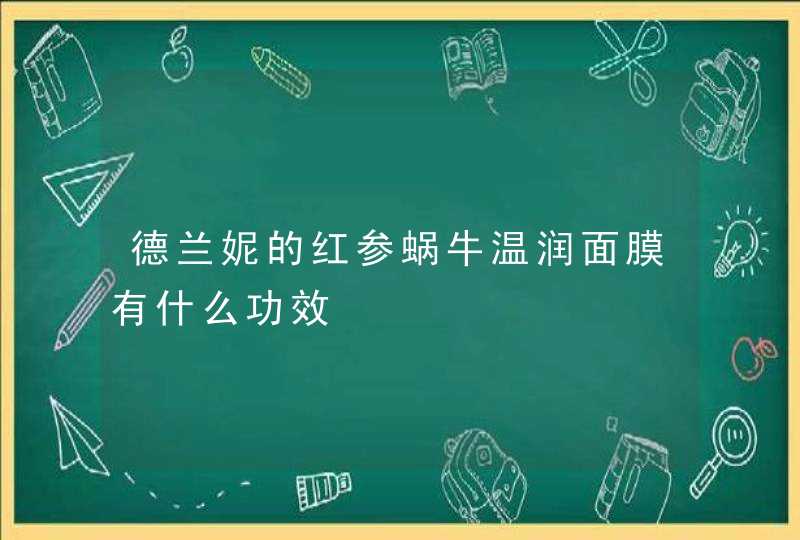 德兰妮的红参蜗牛温润面膜有什么功效,第1张