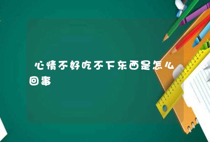 心情不好吃不下东西是怎么回事,第1张