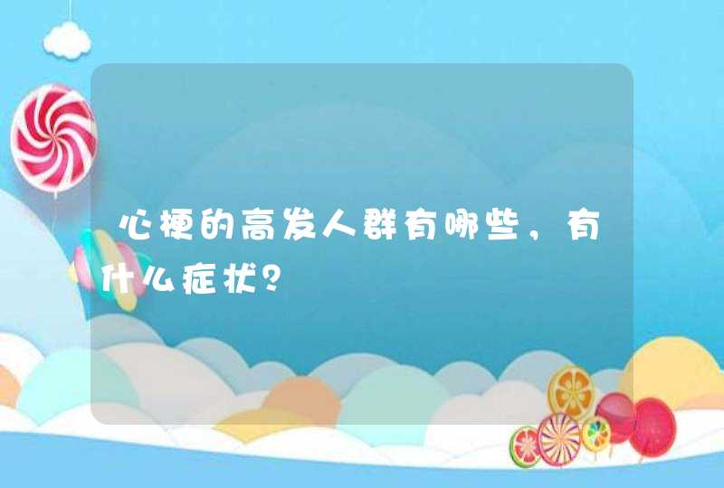 心梗的高发人群有哪些，有什么症状？,第1张