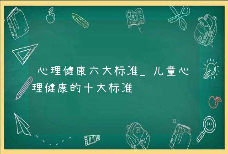 心理健康六大标准_儿童心理健康的十大标准,第1张