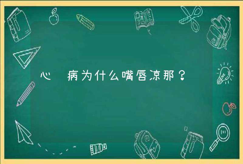 心脏病为什么嘴唇凉那？,第1张