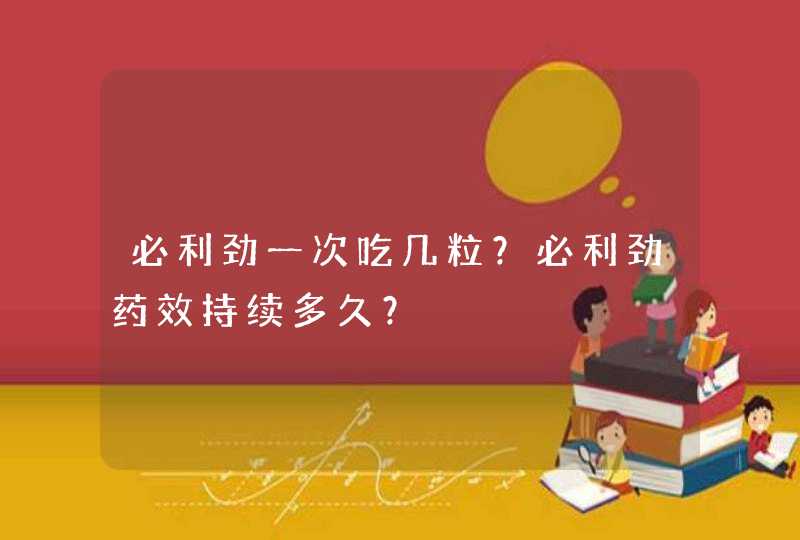 必利劲一次吃几粒？必利劲药效持续多久？,第1张