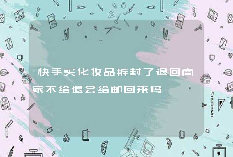 快手买化妆品拆封了退回商家不给退会给邮回来吗,第1张