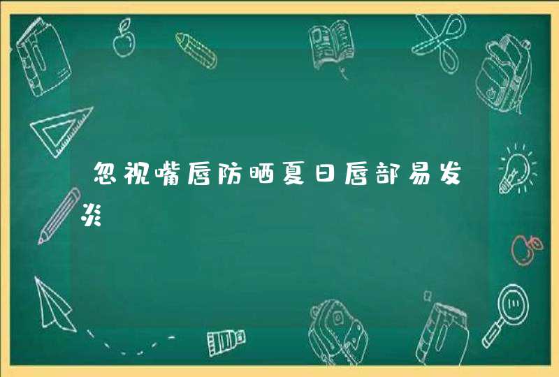 忽视嘴唇防晒夏日唇部易发炎,第1张