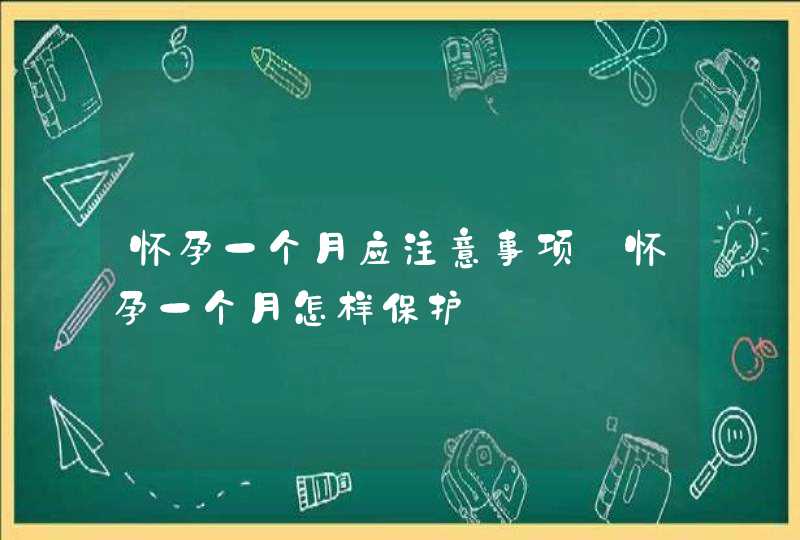 怀孕一个月应注意事项_怀孕一个月怎样保护,第1张