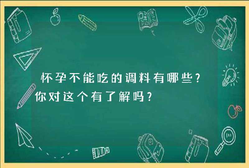 怀孕不能吃的调料有哪些？你对这个有了解吗？,第1张