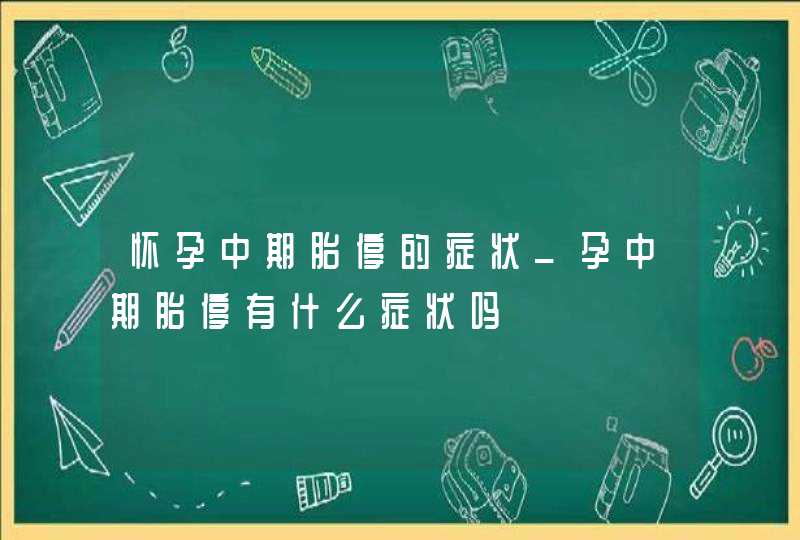 怀孕中期胎停的症状_孕中期胎停有什么症状吗,第1张