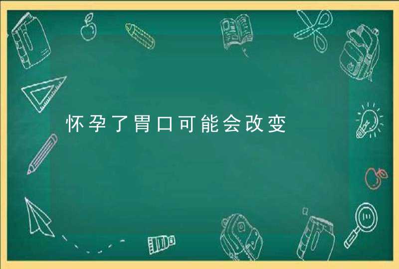 怀孕了胃口可能会改变,第1张