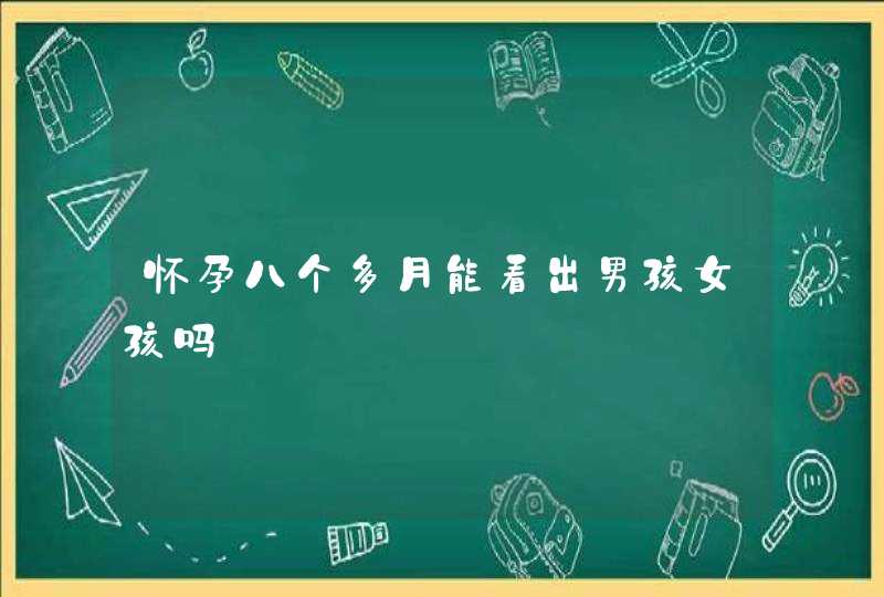 怀孕八个多月能看出男孩女孩吗,第1张