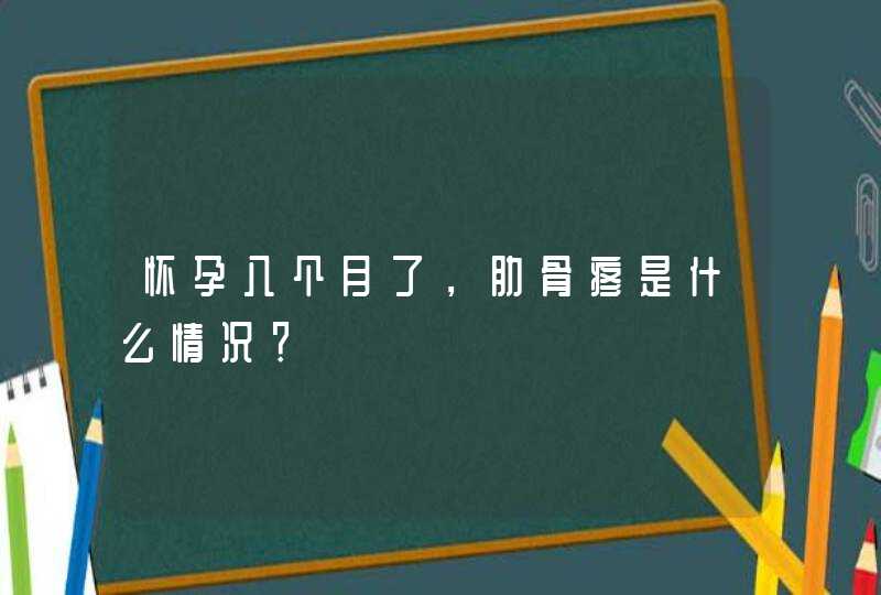 怀孕八个月了，肋骨疼是什么情况？,第1张