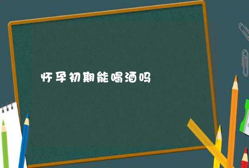 怀孕初期能喝酒吗,第1张