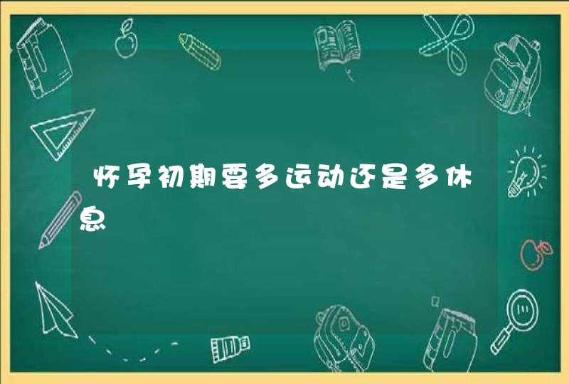 怀孕初期要多运动还是多休息,第1张