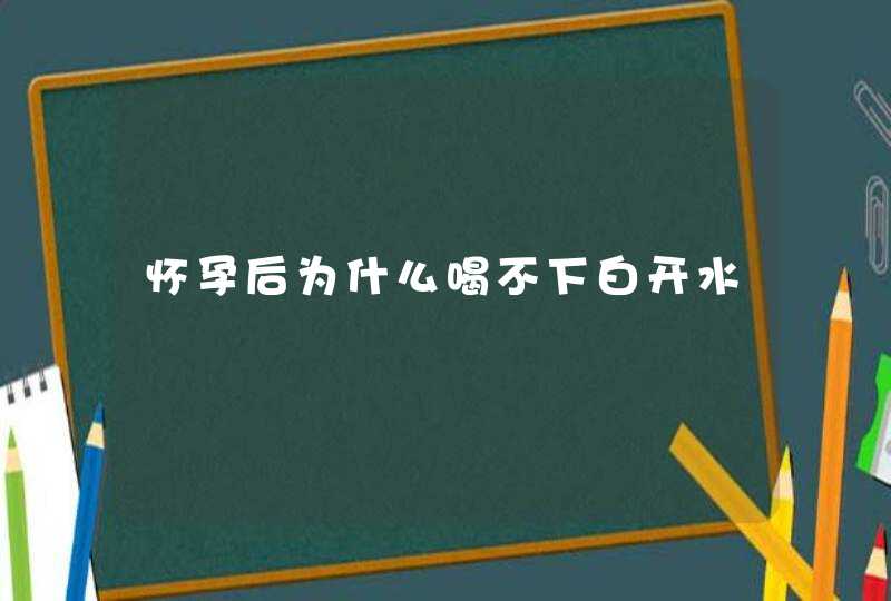 怀孕后为什么喝不下白开水,第1张