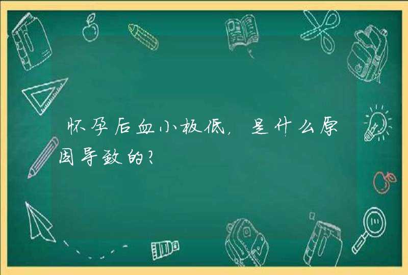 怀孕后血小板低，是什么原因导致的？,第1张