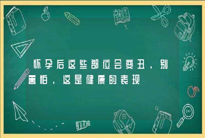 怀孕后这些部位会变丑，别害怕，这是健康的表现,第1张