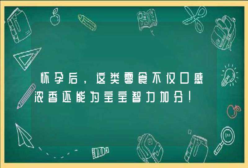 怀孕后，这类零食不仅口感浓香还能为宝宝智力加分！,第1张