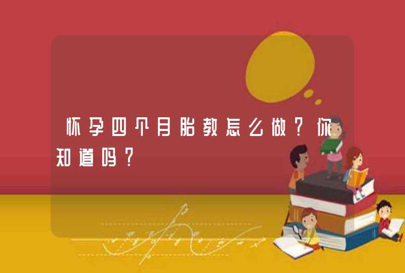 怀孕四个月胎教怎么做？你知道吗？,第1张