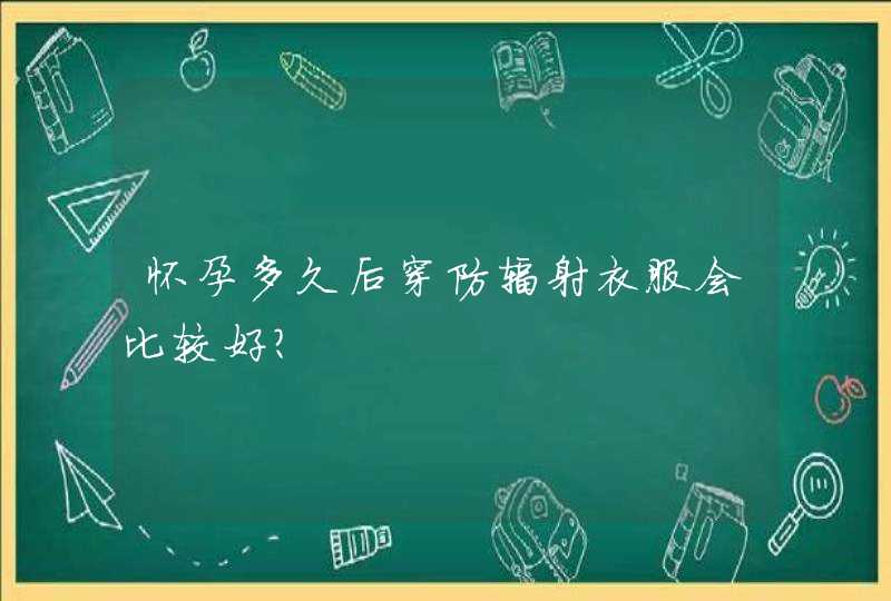 怀孕多久后穿防辐射衣服会比较好？,第1张