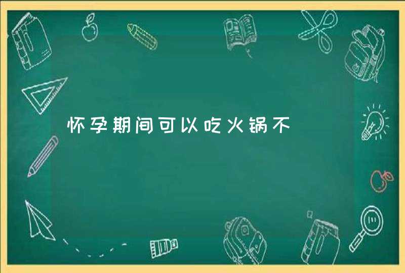 怀孕期间可以吃火锅不,第1张