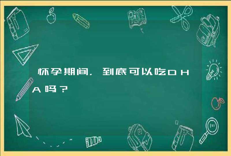 怀孕期间，到底可以吃DHA吗？,第1张