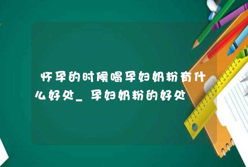 怀孕的时候喝孕妇奶粉有什么好处_孕妇奶粉的好处,第1张