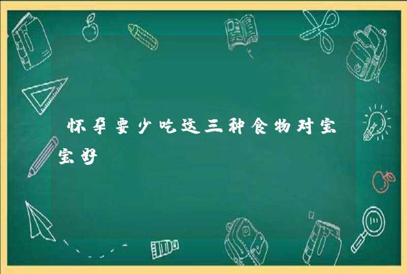 怀孕要少吃这三种食物对宝宝好,第1张