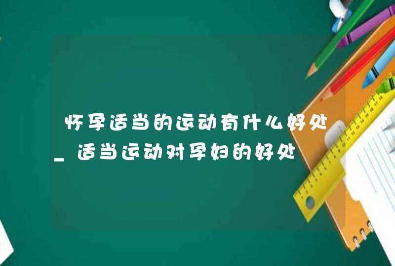 怀孕适当的运动有什么好处_适当运动对孕妇的好处,第1张