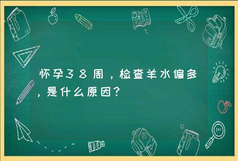 怀孕38周，检查羊水偏多，是什么原因?,第1张