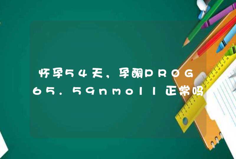 怀孕54天，孕酮PROG65.59nmoll正常吗？,第1张