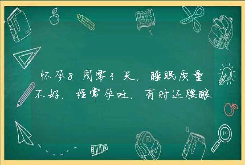 怀孕8周零3天，睡眠质量不好，经常孕吐，有时还腰酸背痛的？,第1张