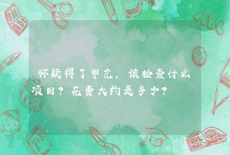 怀疑得了甲亢，该检查什么项目？花费大约是多少？,第1张